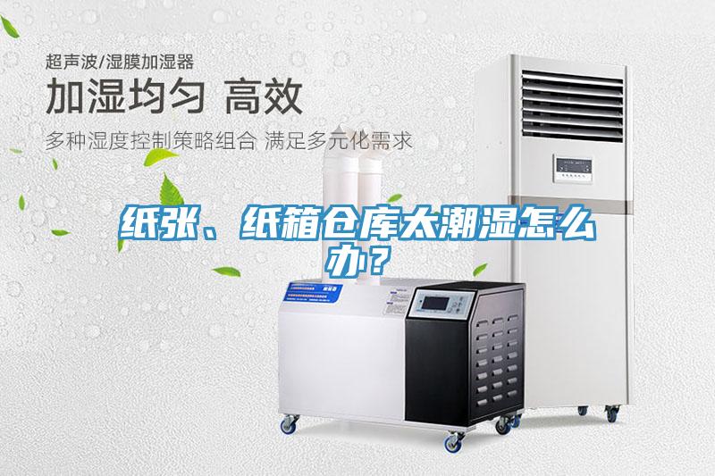 紙張、紙箱倉庫太潮濕怎麽辦？