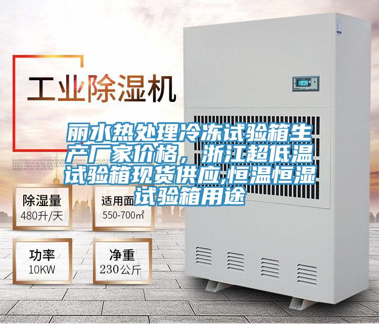 麗水熱處理冷凍試驗箱生產廠家價格，浙江超低溫試驗箱現貨供應,恒溫恒濕試驗箱用途