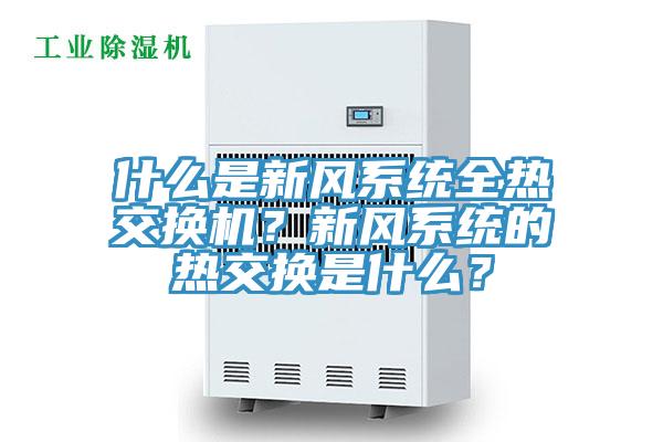 什麽是新風係統全熱交換機？新風係統的熱交換是什麽？