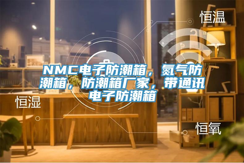 NMC電子防潮箱，氮氣防潮箱，防潮箱廠家，帶通訊電子防潮箱