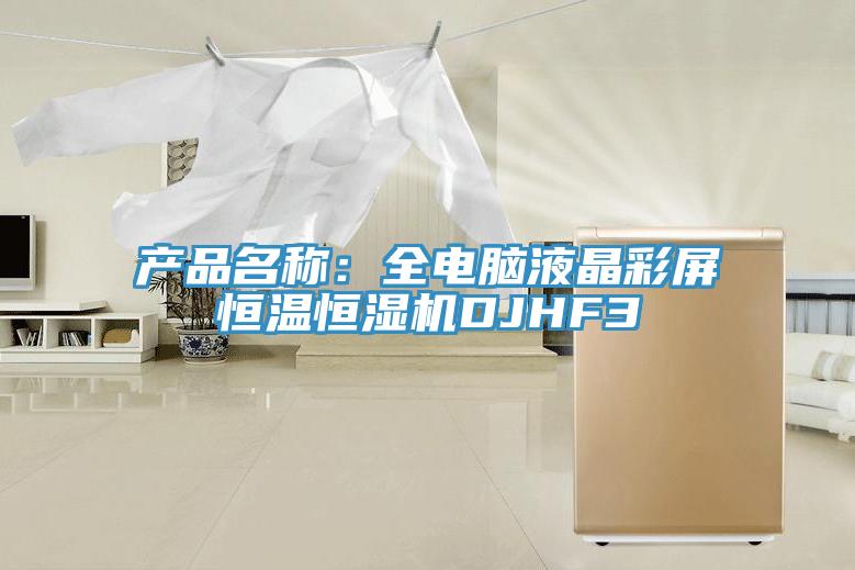 產品名稱：全電腦液晶彩屏恒溫恒濕機DJHF3