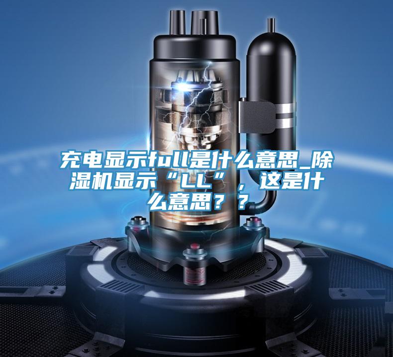 充電顯示full是什麽意思_草莓污视频在线看顯示“LL”，這是什麽意思？？