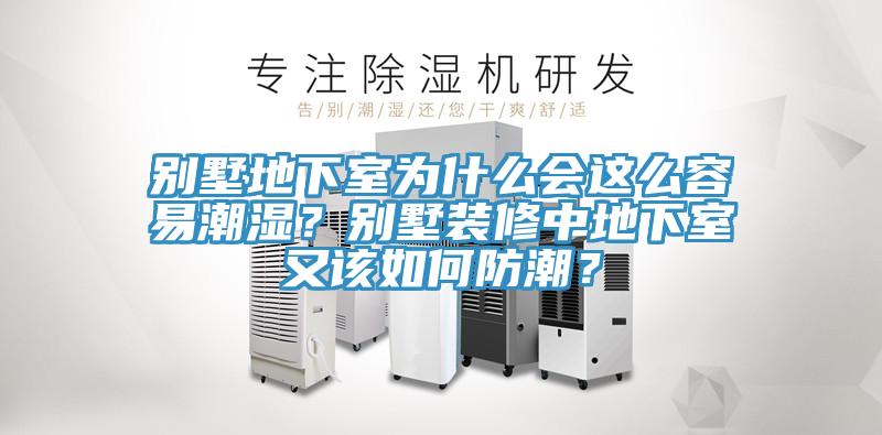 別墅地下室為什麽會這麽容易潮濕？別墅裝修中地下室又該如何防潮？