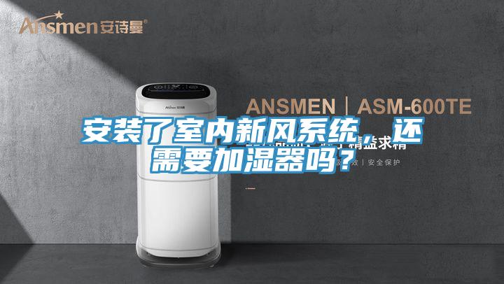 安裝了室內新風係統，還需要加濕器嗎？