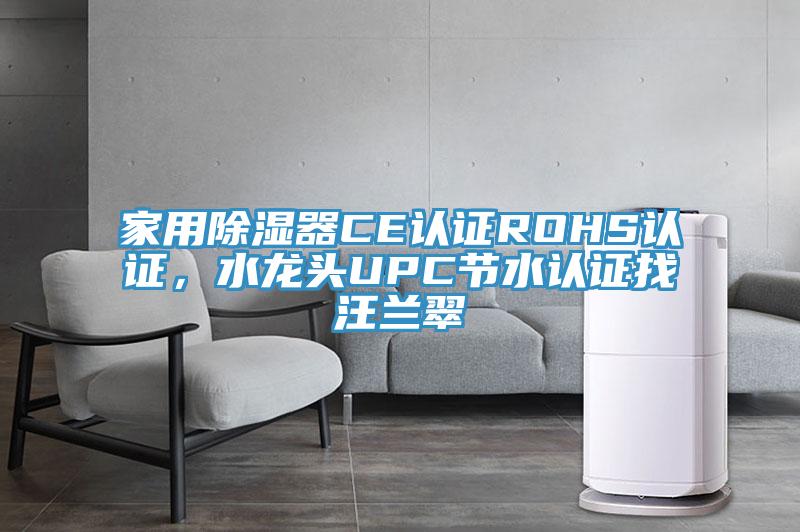 家用除濕器CE認證ROHS認證，水龍頭UPC節水認證找汪蘭翠