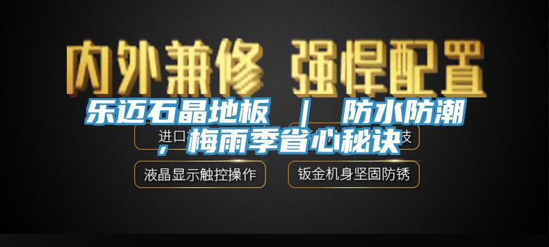 樂邁石晶地板 ｜ 防水防潮，梅雨季省心秘訣