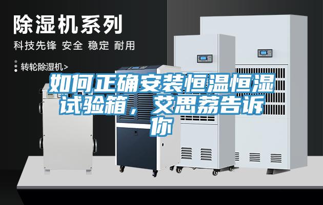 如何正確安裝恒溫恒濕試驗箱，艾思荔告訴你