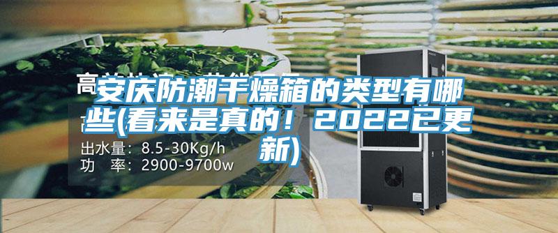 安慶防潮幹燥箱的類型有哪些(看來是真的！2022已更新)