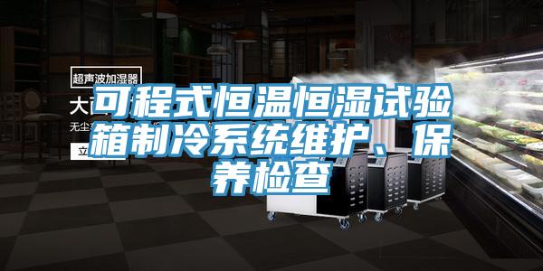 可程式恒溫恒濕試驗箱製冷係統維護、保養檢查