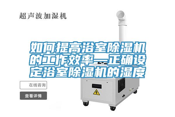 如何提高浴室草莓污视频在线看的工作效率—正確設定浴室草莓污视频在线看的濕度