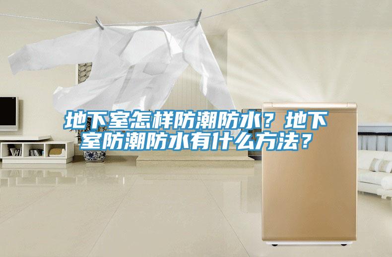 地下室怎樣防潮防水？地下室防潮防水有什麽方法？