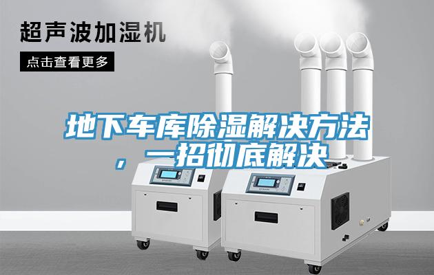 地下車庫除濕解決方法，一招徹底解決