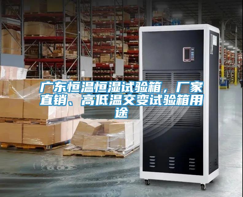 廣東恒溫恒濕試驗箱，廠家直銷、高低溫交變試驗箱用途