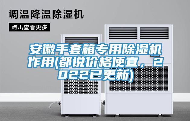 安徽手套箱專用草莓污视频在线看作用(都說價格便宜，2022已更新)