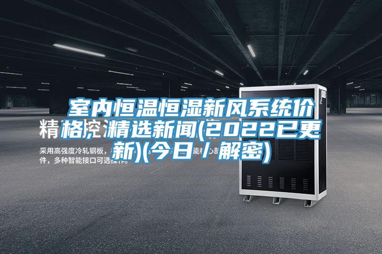 室內恒溫恒濕新風係統價格，精選新聞(2022已更新)(今日／解密)