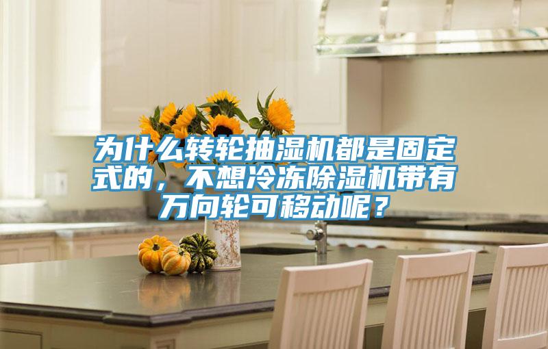 為什麽轉輪抽濕機都是固定式的，不想冷凍草莓污视频在线看帶有萬向輪可移動呢？