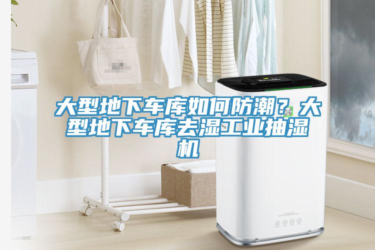 大型地下車庫如何防潮？大型地下車庫去濕工業抽濕機