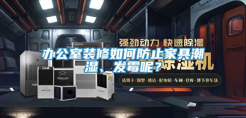 辦公室裝修如何防止家具潮濕、發黴呢？
