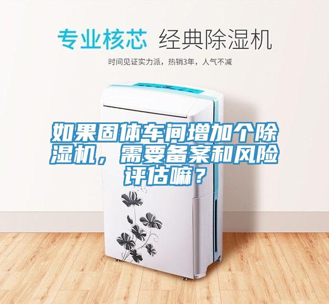 如果固體車間增加個草莓污视频在线看，需要備案和風險評估嘛？