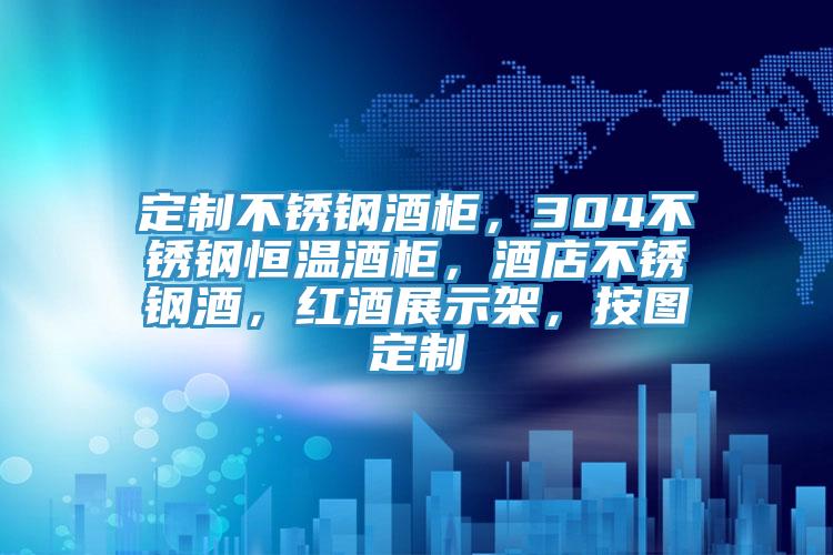 定製不鏽鋼酒櫃，304不鏽鋼恒溫酒櫃，酒店不鏽鋼酒，紅酒展示架，按圖定製