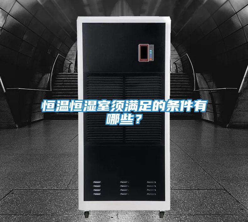 恒溫恒濕室須滿足的條件有哪些？