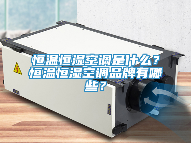 恒溫恒濕空調是什麽？恒溫恒濕空調品牌有哪些？
