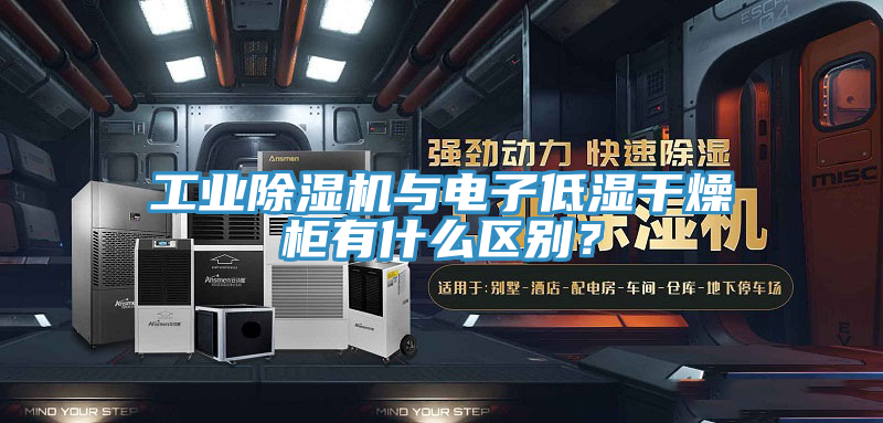 工業草莓污视频在线看與電子低濕幹燥櫃有什麽區別？