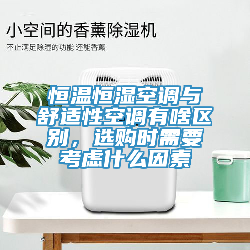 恒溫恒濕空調與舒適性空調有啥區別，選購時需要考慮什麽因素