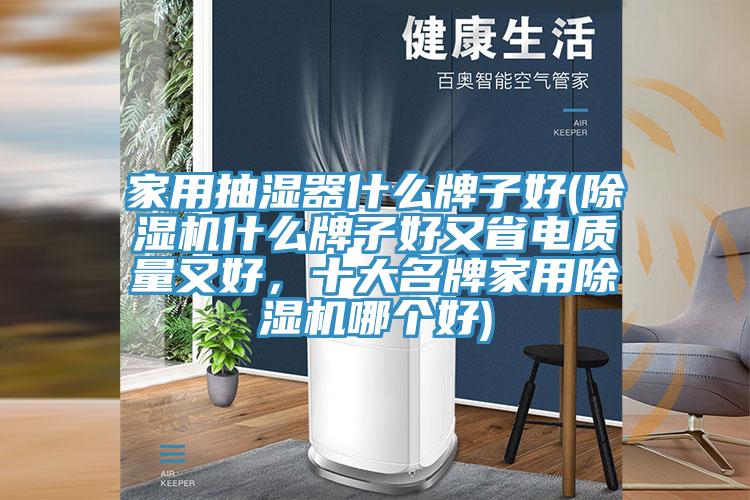家用抽濕器什麽牌子好(草莓污视频在线看什麽牌子好又省電質量又好，十大名牌家用草莓污视频在线看哪個好)