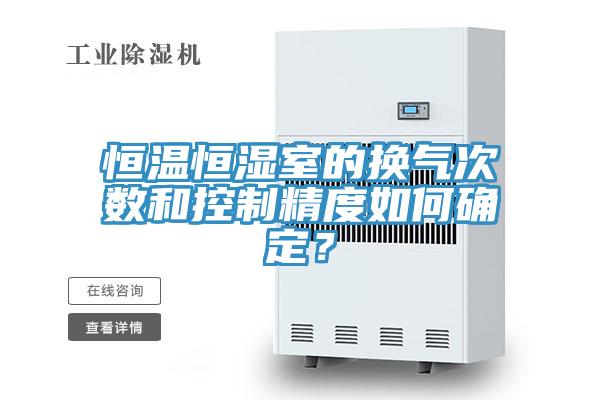 恒溫恒濕室的換氣次數和控製精度如何確定？