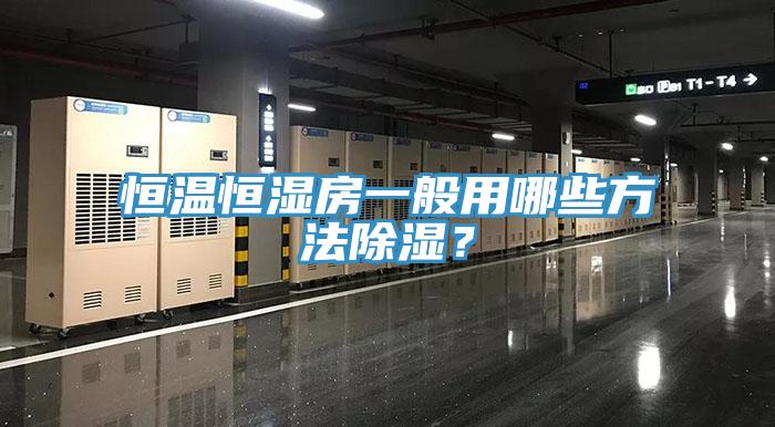 恒溫恒濕房一般用哪些方法除濕？