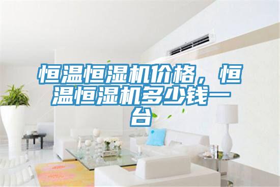 恒溫恒濕機價格，恒溫恒濕機多少錢一台