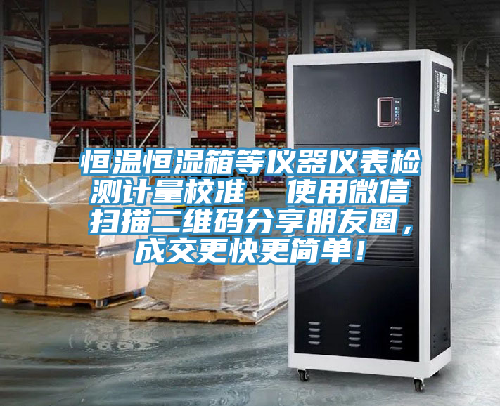 恒溫恒濕箱等儀器儀表檢測計量校準  使用微信掃描二維碼分享朋友圈，成交更快更簡單！