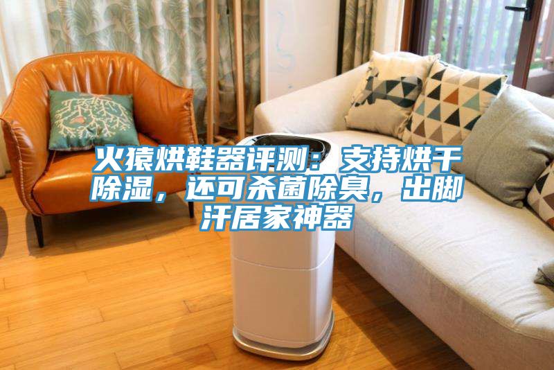 火猿烘鞋器評測：支持烘幹除濕，還可殺菌除臭，出腳汗居家神器