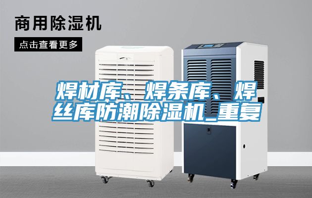 焊材庫、焊條庫、焊絲庫防潮草莓污视频在线看_重複