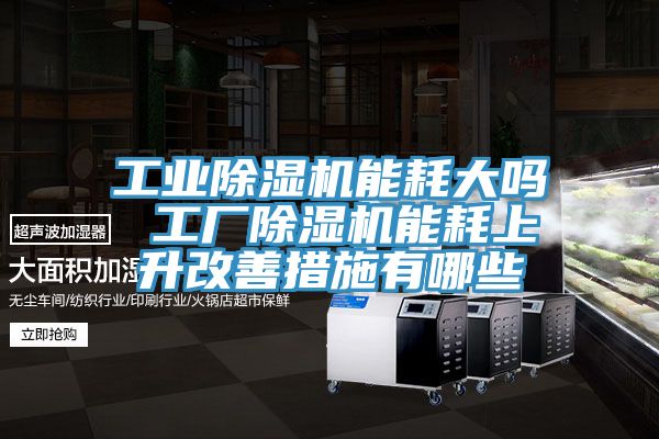 工業草莓污视频在线看能耗大嗎 工廠草莓污视频在线看能耗上升改善措施有哪些