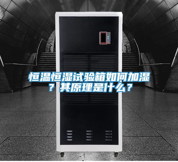 恒溫恒濕試驗箱如何加濕？其原理是什麽？