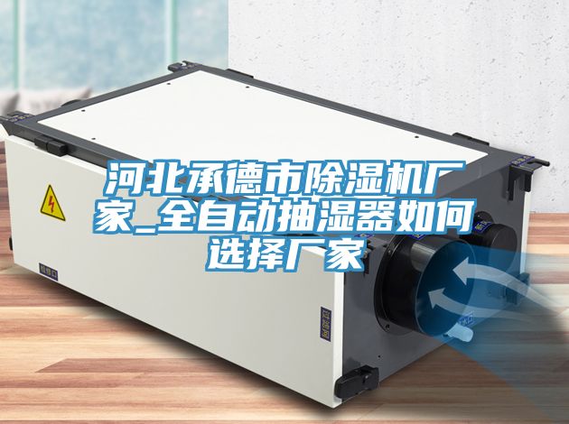 河北承德市草莓污视频在线看廠家_全自動抽濕器如何選擇廠家