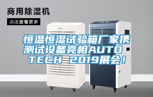恒溫恒濕試驗箱廠家攜測試設備亮相AUTO TECH 2019展會！