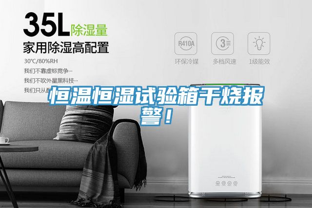 恒溫恒濕試驗箱幹燒報警！