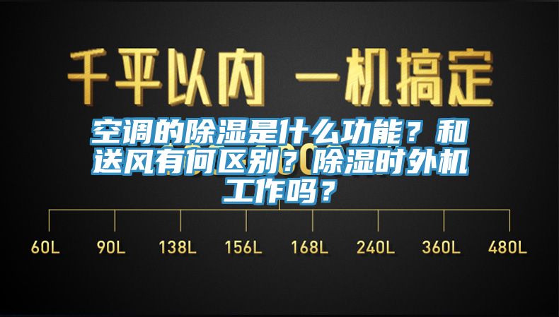空調的除濕是什麽功能？和送風有何區別？除濕時外機工作嗎？