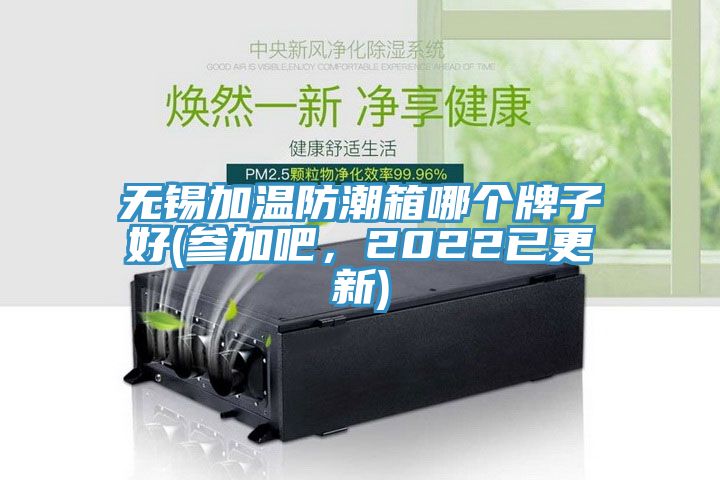 無錫加溫防潮箱哪個牌子好(參加吧，2022已更新)
