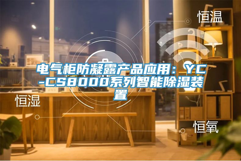 電氣櫃防凝露產品應用：YC-CS8000係列智能除濕裝置