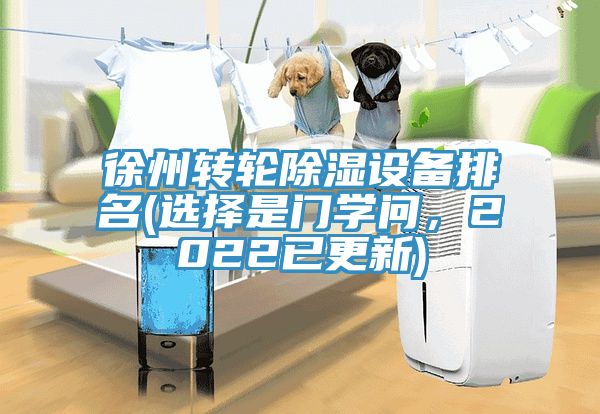 徐州轉輪除濕設備排名(選擇是門學問，2022已更新)