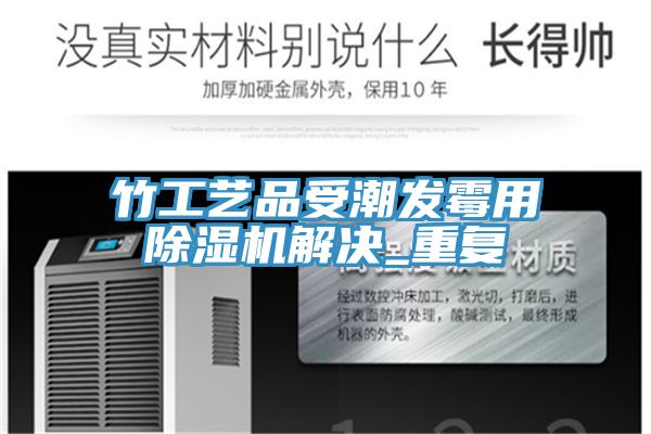 竹工藝品受潮發黴用草莓污视频在线看解決_重複