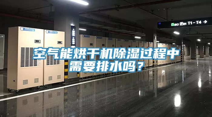 空氣能烘幹機除濕過程中需要排水嗎？