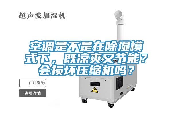 空調是不是在除濕模式下，既涼爽又節能？會損壞壓縮機嗎？