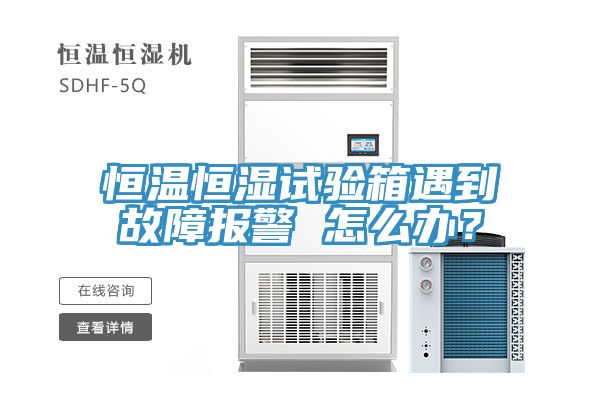 恒溫恒濕試驗箱遇到故障報警 怎麽辦？