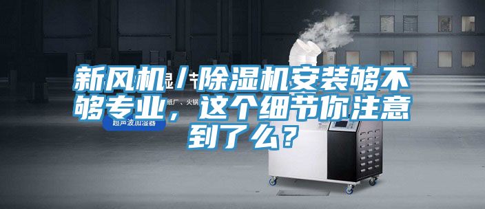 新風機／草莓污视频在线看安裝夠不夠專業，這個細節你注意到了麽？