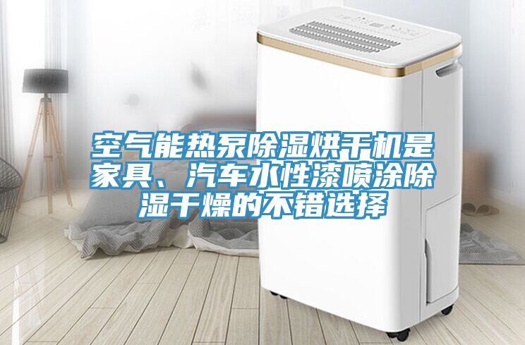 空氣能熱泵除濕烘幹機是家具、汽車水性漆噴塗除濕幹燥的不錯選擇